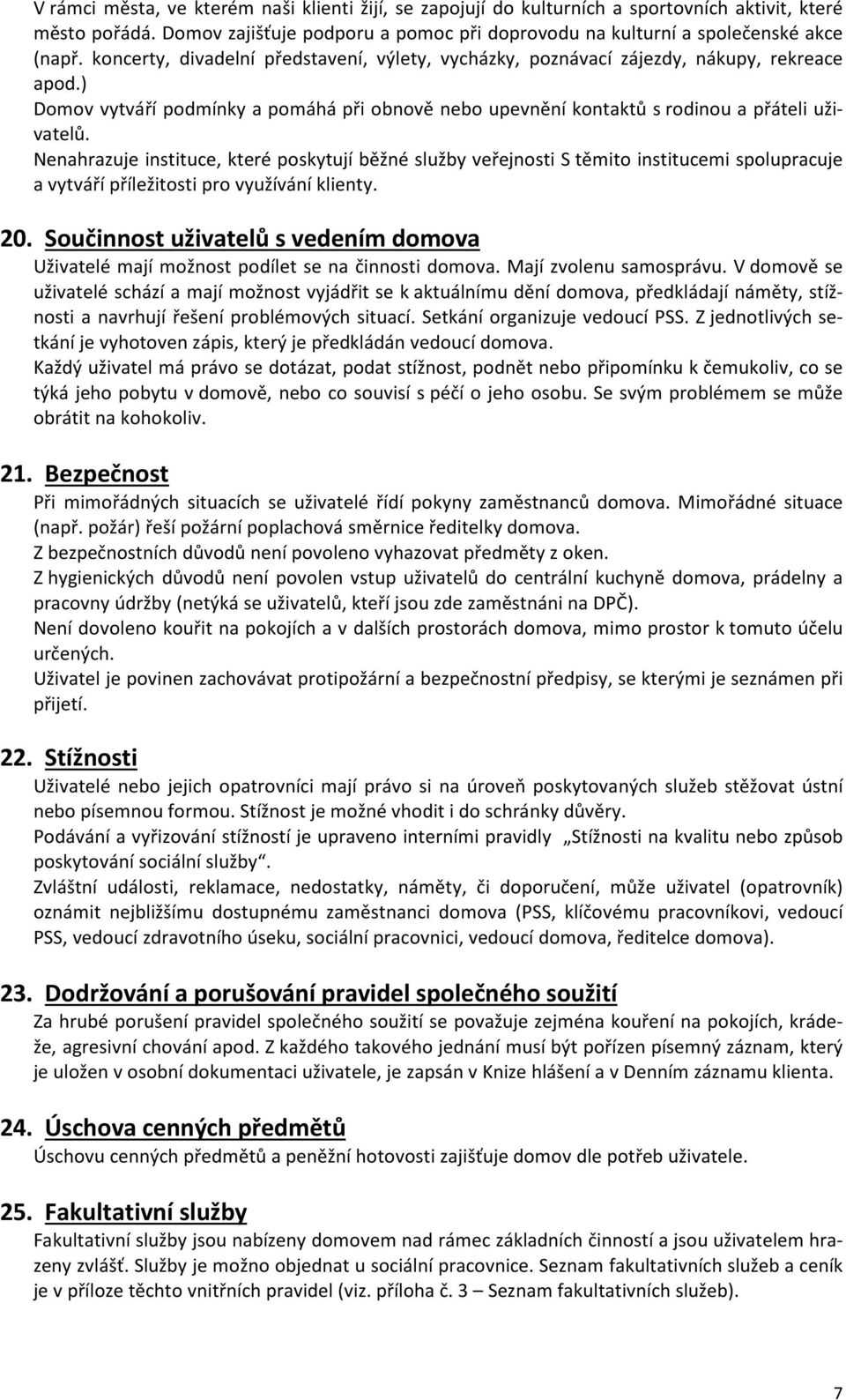 Nenahrazuje instituce, které poskytují běžné služby veřejnosti S těmito institucemi spolupracuje a vytváří příležitosti pro využívání klienty. 20.