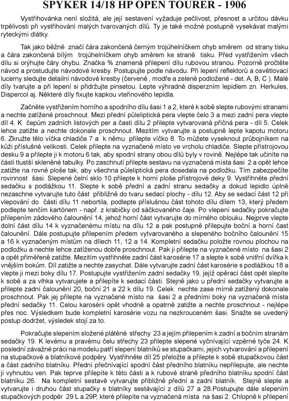 Tak jako běžně značí čára zakončená černým trojúhelníčkem ohyb směrem od strany tisku a čára zakončená bílým trojúhelníčkem ohyb směrem ke straně tisku.