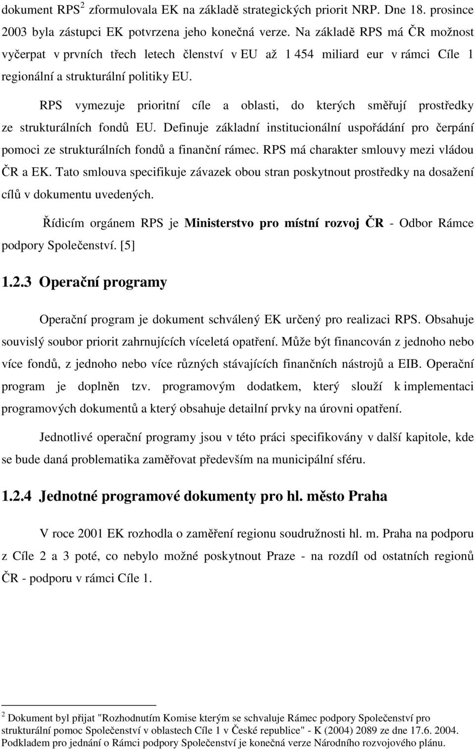 RPS vymezuje prioritní cíle a oblasti, do kterých směřují prostředky ze strukturálních fondů EU.