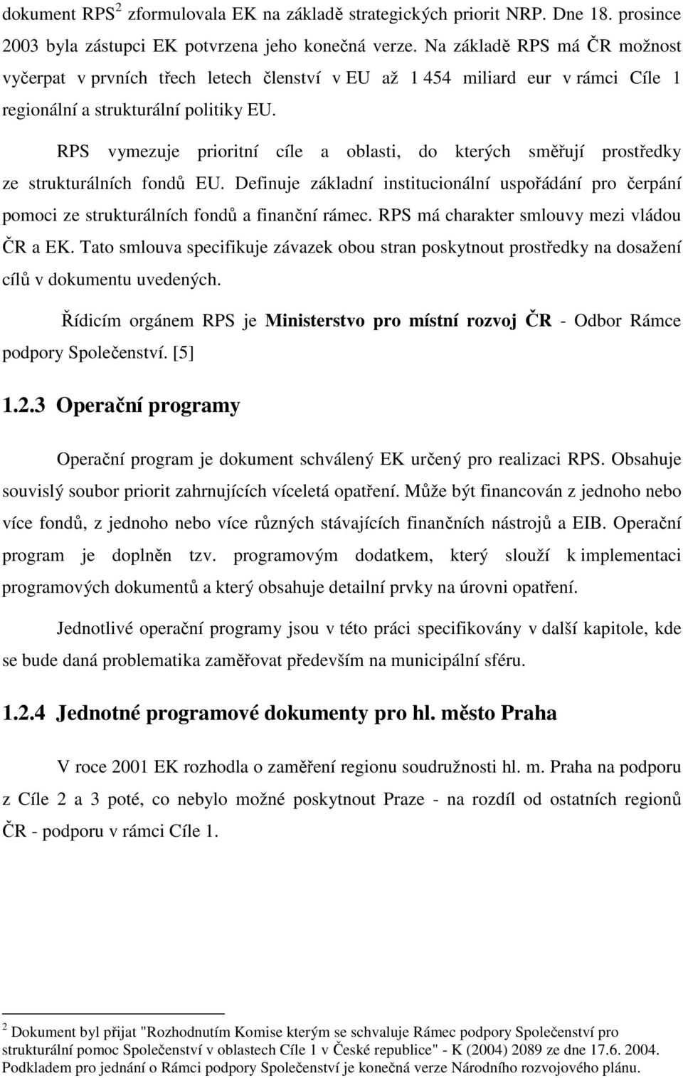 RPS vymezuje prioritní cíle a oblasti, do kterých směřují prostředky ze strukturálních fondů EU.