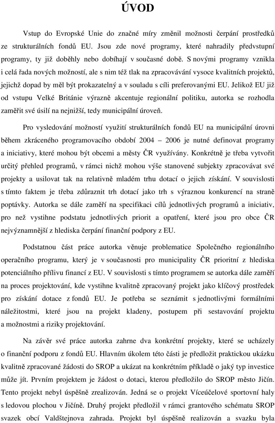 S novými programy vznikla i celá řada nových možností, ale s nim též tlak na zpracovávání vysoce kvalitních projektů, jejichž dopad by měl být prokazatelný a v souladu s cíli preferovanými EU.