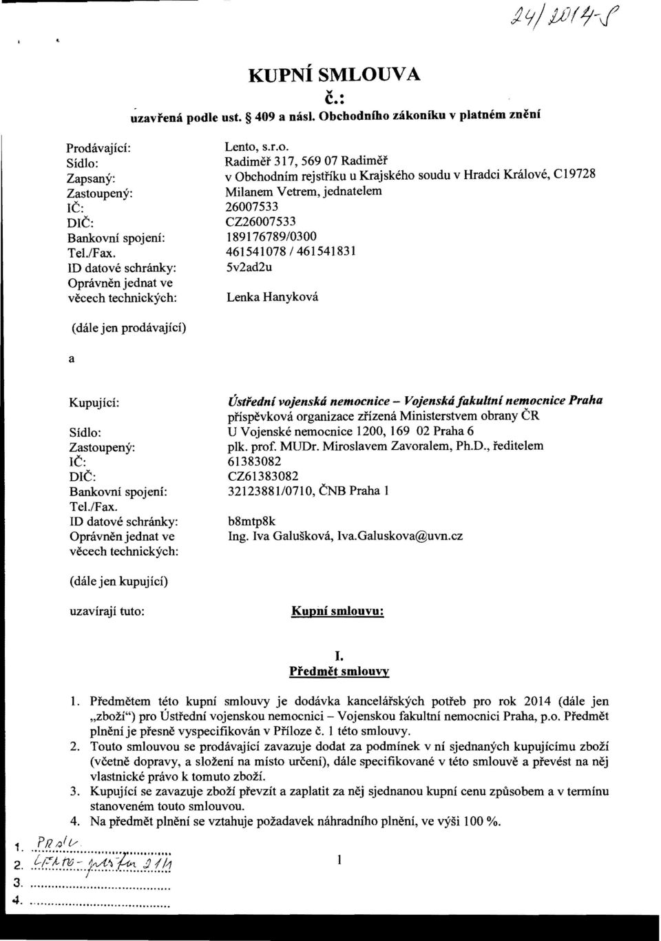 niho zakoniku v platnem zneni Prodavajici: Lento, s.r.o. Sidlo: Radimer 317, 569 07 Radimer Zapsany: v Obchodnim rejstfiku u Krajskeho soudu v Hradci Kralove, C19728 Zastoupeny: Milanem Vetrem,