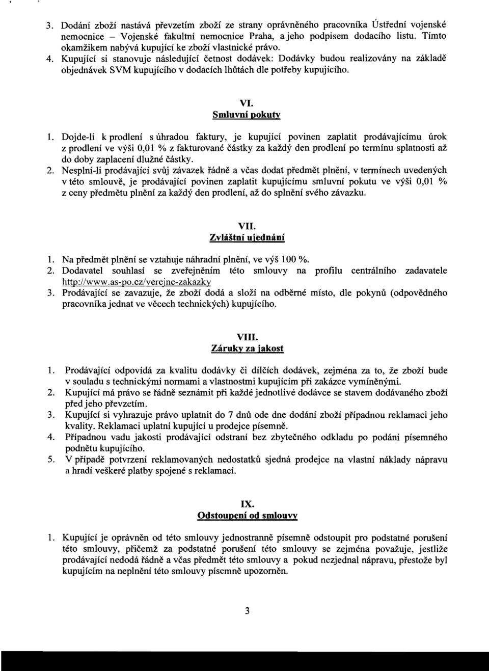 Kupujici si stanovuje nasiedujici eetnost dodavek: Dodavky budou realizovany na zaklade objednavek SVM kupujiciho v dodacich lhutach die poti'eby kupujiciho. VI. Smluvni pokuty 1.