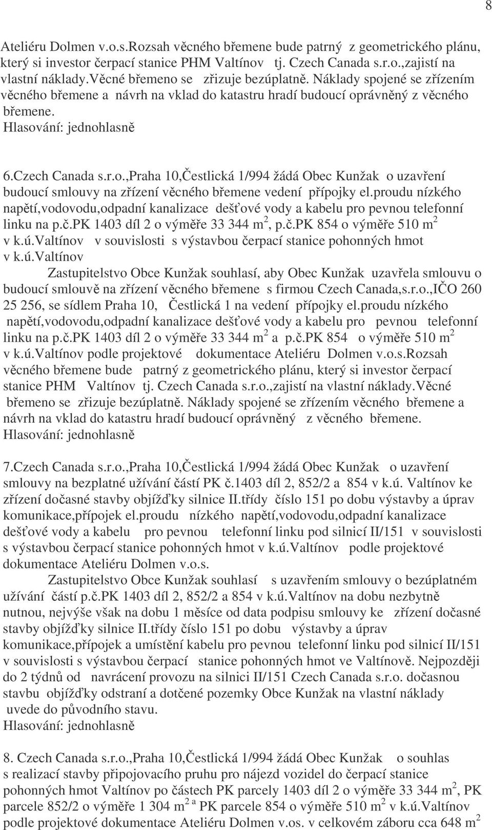 proudu nízkého napětí,vodovodu,odpadní kanalizace dešťové vody a kabelu pro pevnou telefonní linku na p.č.pk 1403 díl 2 o výměře 33 344 m 2, p.č.pk 854 o výměře 510 m 2 v k.ú.