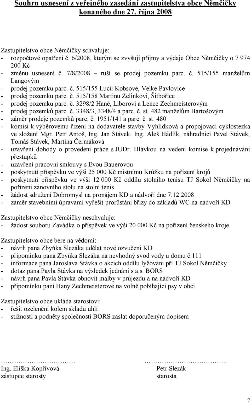 č. 515/158 Martinu Zelinkovi, Šitbořice - prodej pozemku parc. č. 3298/2 Haně, Liborovi a Lence Zechmeisterovým - prodej pozemků parc. č. 3348/3, 3348/4 a parc. č. st.