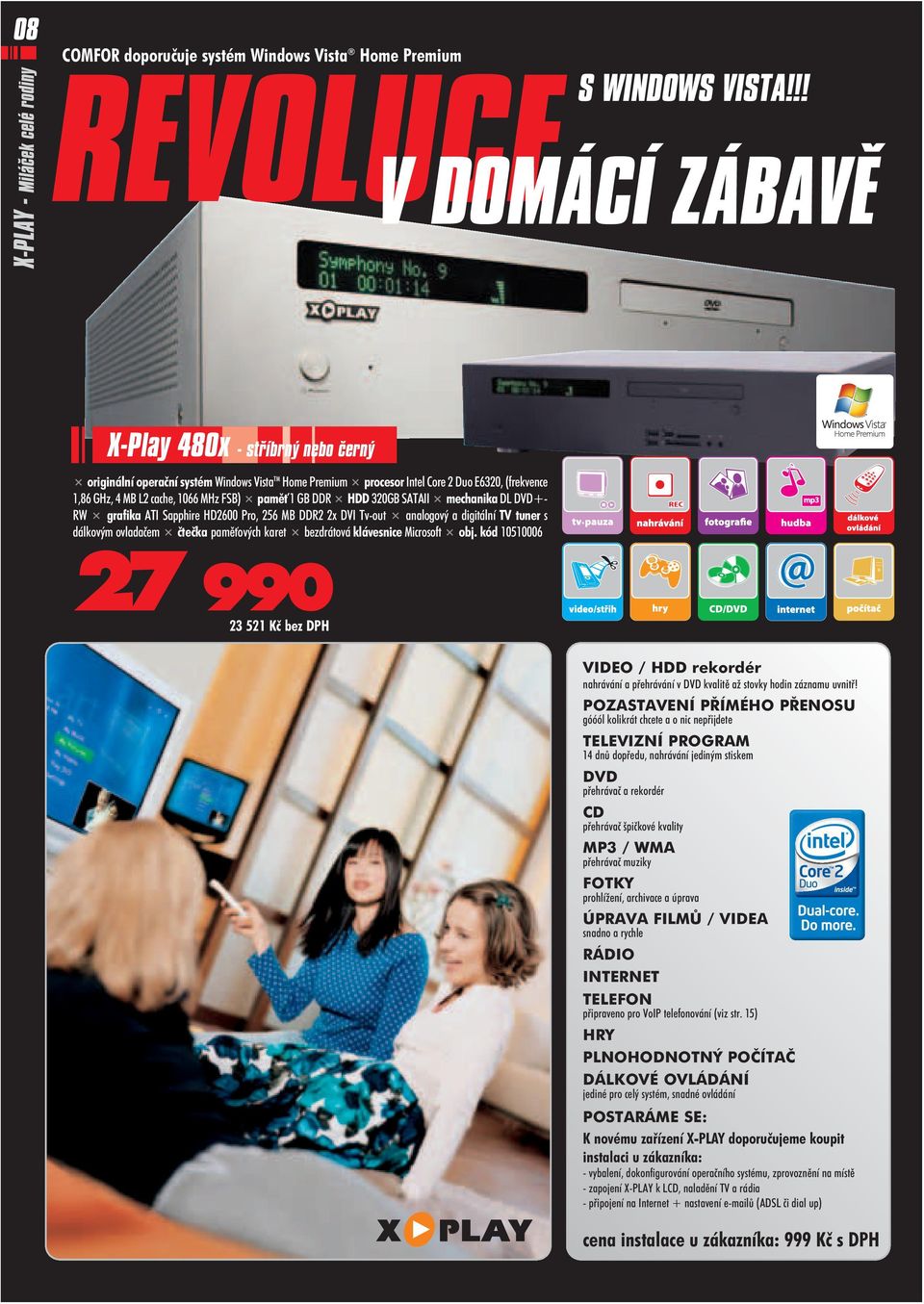 GB DDR HDD 320GB SATAII mechanika DL DVD+ RW grafika ATI Sapphire HD2600 Pro, 256 MB DDR2 2x DVI Tv out analogový a digitální TV tuner s dálkovým ovladaèem èteèka pamì ových karet bezdrátová