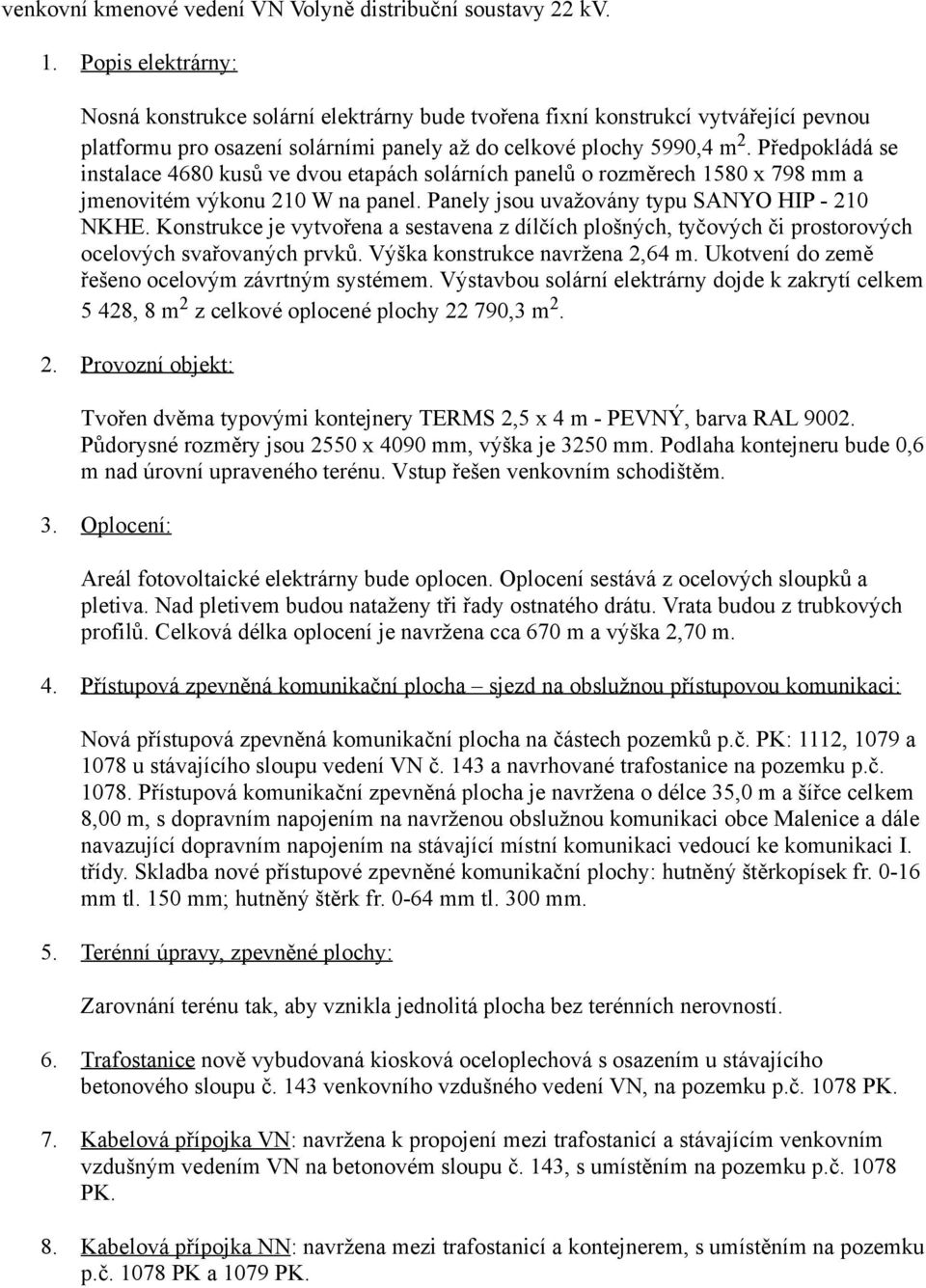 Předpokládá se instalace 4680 kusů ve dvou etapách solárních panelů o rozměrech 1580 x 798 mm a jmenovitém výkonu 210 W na panel. Panely jsou uvažovány typu SANYO HIP - 210 NKHE.