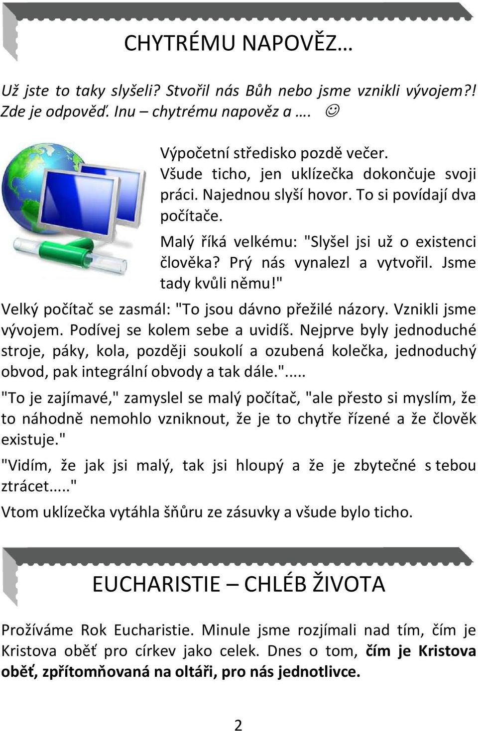 Jsme tady kvůli němu!" Velký počítač se zasmál: "To jsou dávno přežilé názory. Vznikli jsme vývojem. Podívej se kolem sebe a uvidíš.