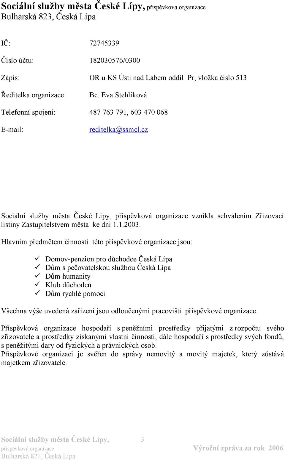 cz Sociální služby města České Lípy, příspěvková organizace vznikla schválením Zřizovací listiny Zastupitelstvem města ke dni 1.1.2003.