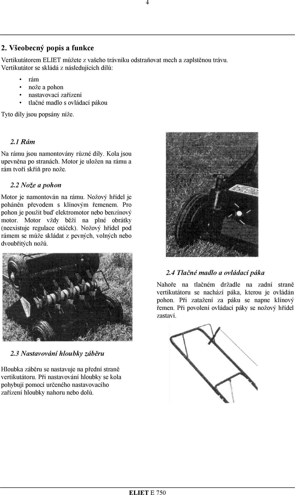 Kola jsou upevněna po stanách. Moto je uložen na ámu a ám tvoří skříň po nože. 2.2 Nože a pohon Moto je namontován na ámu. Nožový hřídel je poháněn převodem s klínovým řemenem.