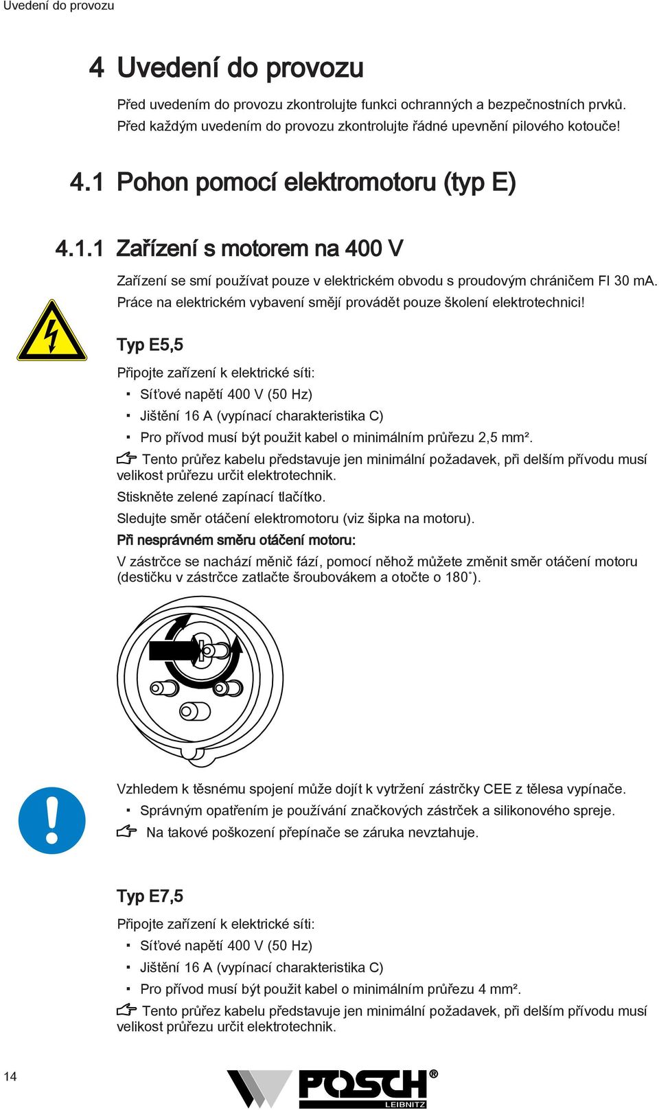 Typ E5,5 Připojte zařízení k elektrické síti: Síťové napětí 400 V (50 Hz) Jištění 6 A (vypínací charakteristika C) Pro přívod musí být použit kabel o minimálním průřezu,5 mm².