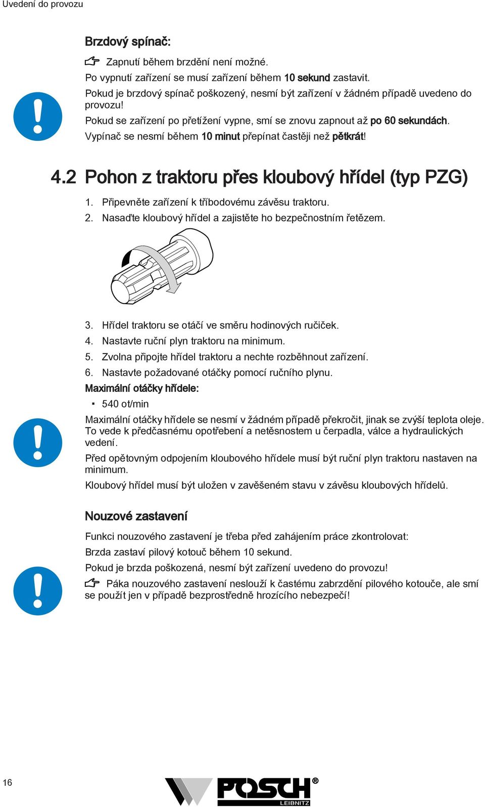 Vypínač se nesmí během 0 minut přepínat častěji než pětkrát! 4. Pohon z traktoru přes kloubový hřídel (typ PZG). Připevněte zařízení k tříbodovému závěsu traktoru.