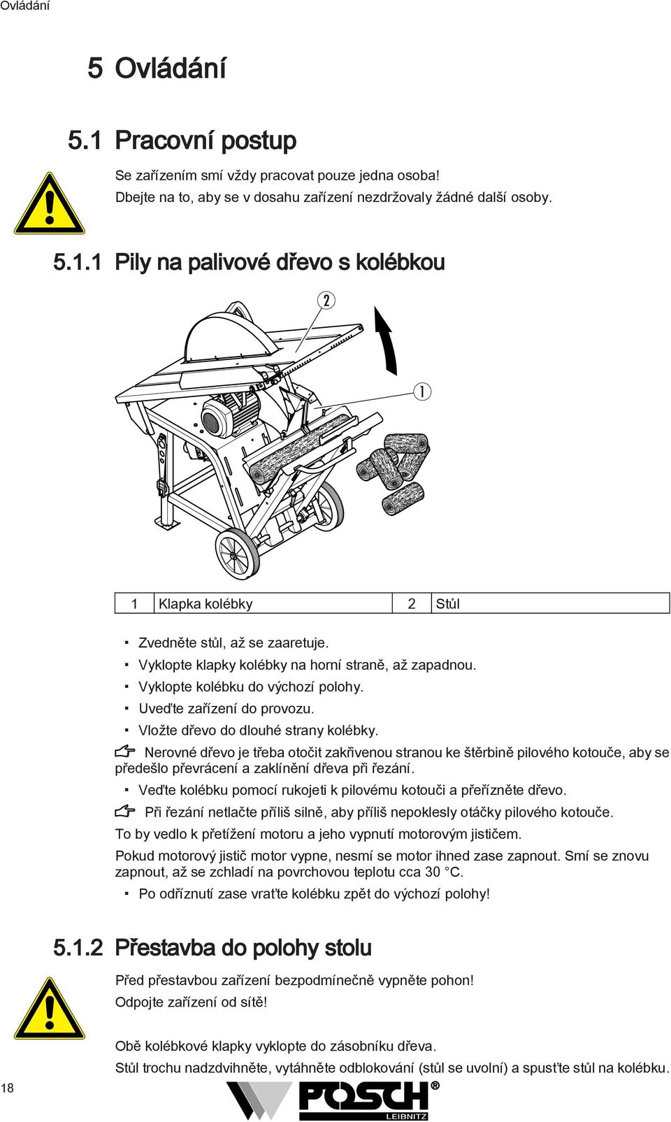 Nerovné dřevo je třeba otočit zakřivenou stranou ke štěrbině pilového kotouče, aby se předešlo převrácení a zaklínění dřeva při řezání.