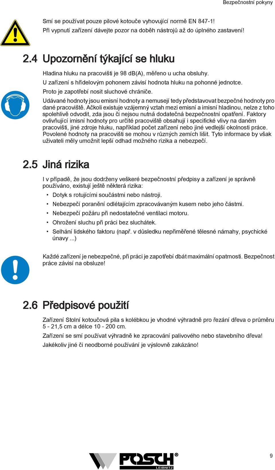 Proto je zapotřebí nosit sluchové chrániče. Udávané hodnoty jsou emisní hodnoty a nemusejí tedy představovat bezpečné hodnoty pro dané pracoviště.