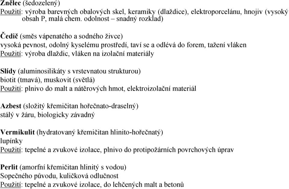 materiály Slídy (aluminosilikáty s vrstevnatou strukturou) biotit (tmavá), muskovit (světlá) Použití: plnivo do malt a nátěrových hmot, elektroizolační materiál Azbest (složitý křemičitan