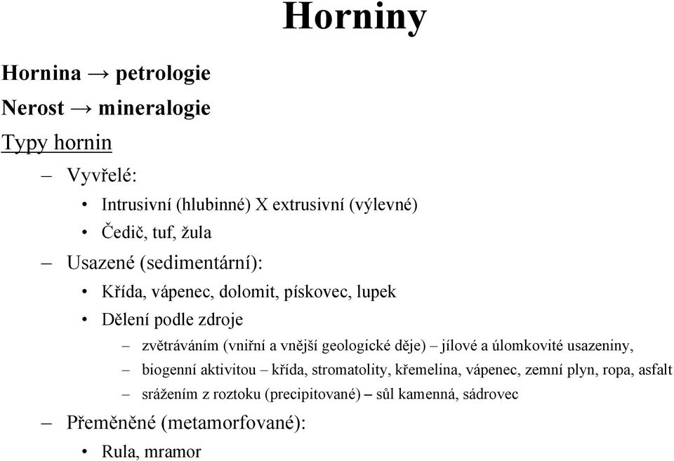 (vniřní a vnější geologické děje) jílové a úlomkovité usazeniny, biogenní aktivitou křída, stromatolity, křemelina,