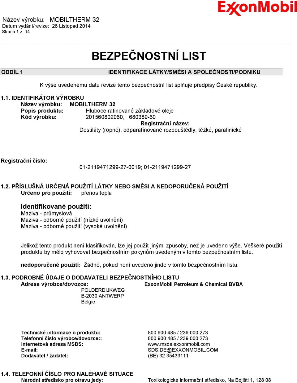 výrobku: MOBILTHERM 32 Popis produktu: Hluboce rafinované základové oleje Kód výrobku: 201560802060, 680389-60 Registrační název: Destiláty (ropné), odparafínované rozpouštědly, těžké, parafinické