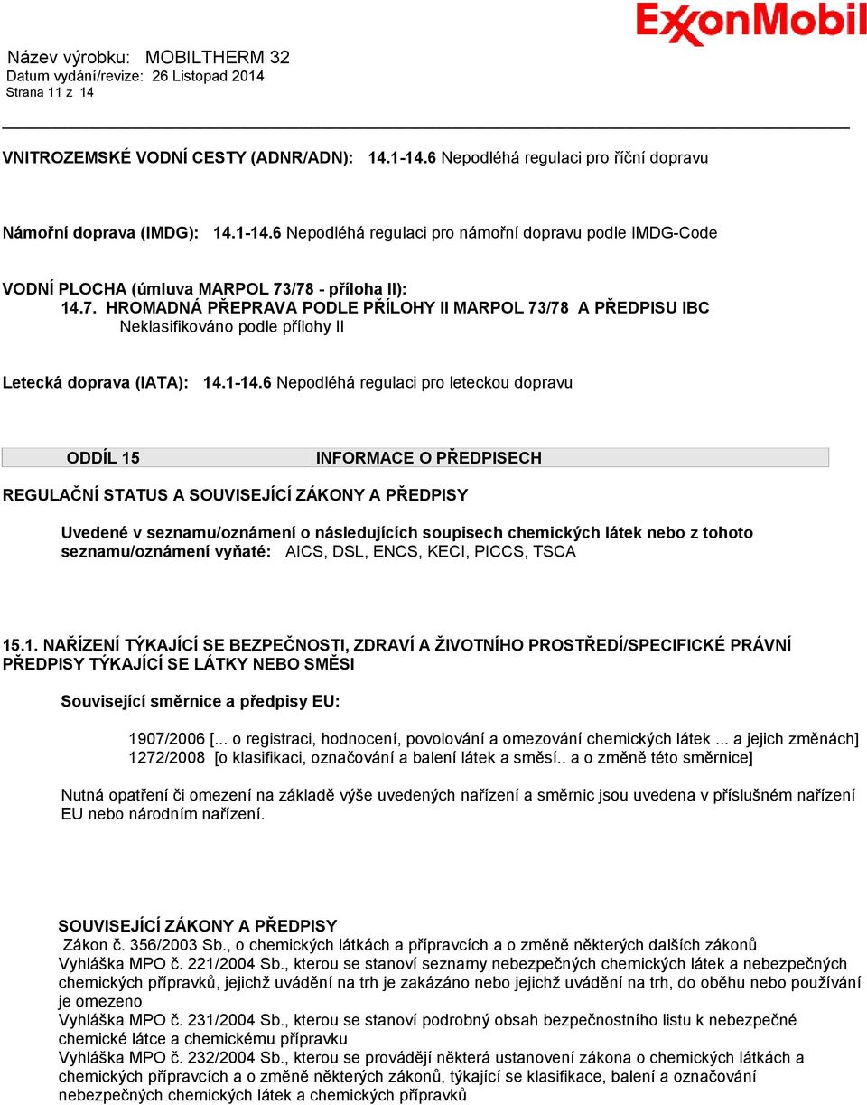 6 Nepodléhá regulaci pro leteckou dopravu ODDÍL 15 INFORMACE O PŘEDPISECH REGULAČNÍ STATUS A SOUVISEJÍCÍ ZÁKONY A PŘEDPISY Uvedené v seznamu/oznámení o následujících soupisech chemických látek nebo z