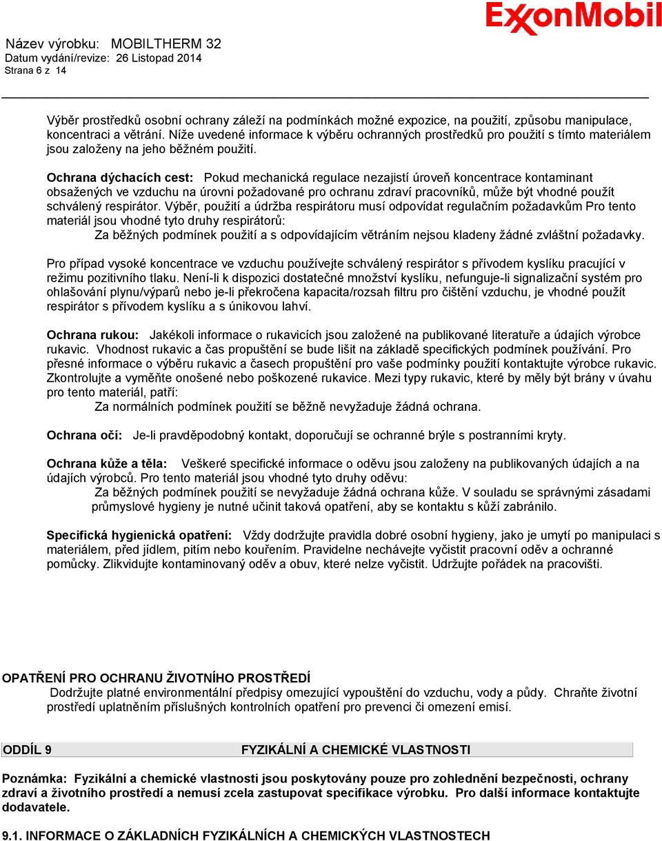Ochrana dýchacích cest: Pokud mechanická regulace nezajistí úroveň koncentrace kontaminant obsažených ve vzduchu na úrovni požadované pro ochranu zdraví pracovníků, může být vhodné použít schválený
