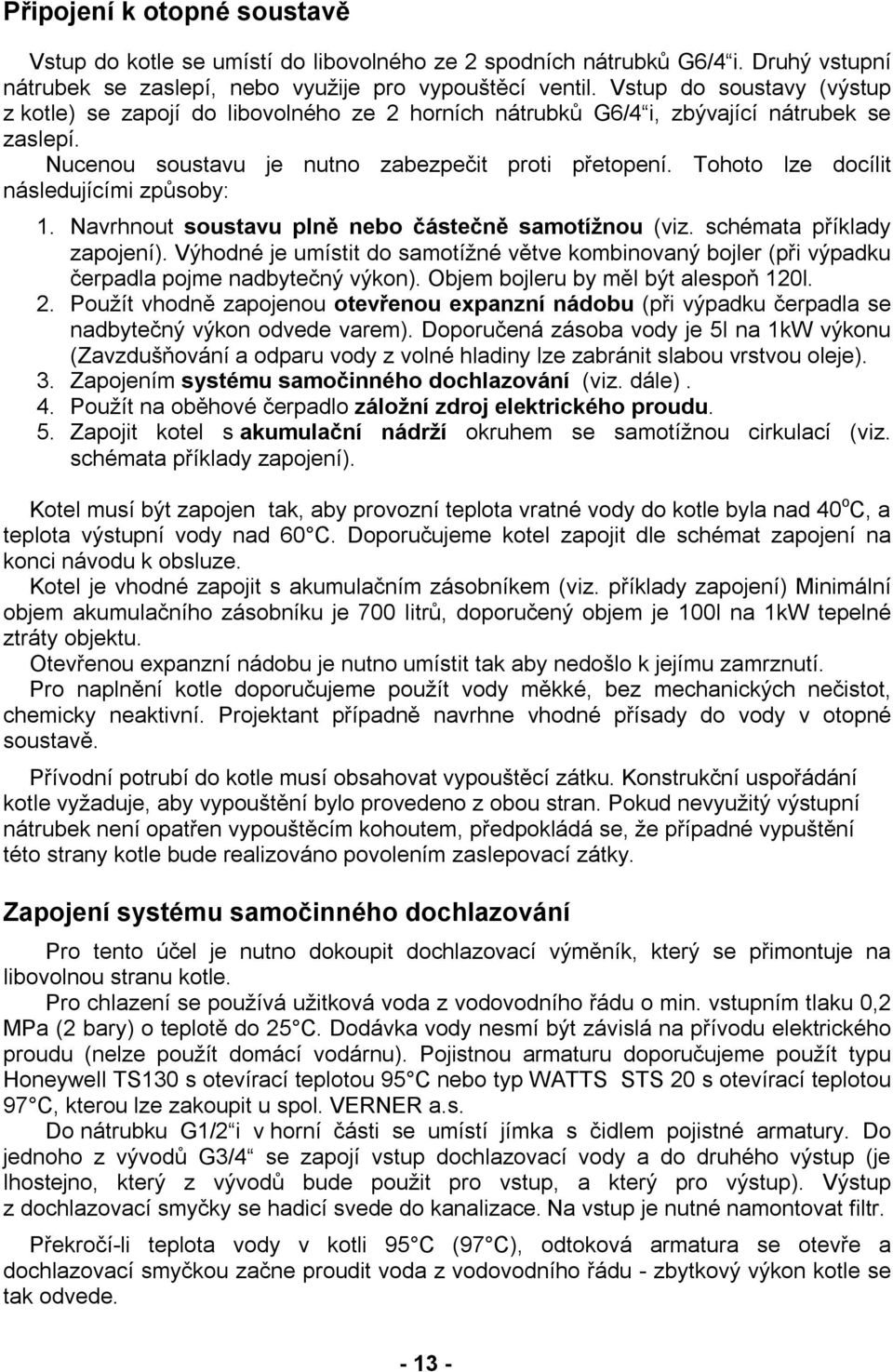 Tohoto lze docílit následujícími způsoby: 1. Navrhnout soustavu plně nebo částečně samotížnou (viz. schémata příklady zapojení).