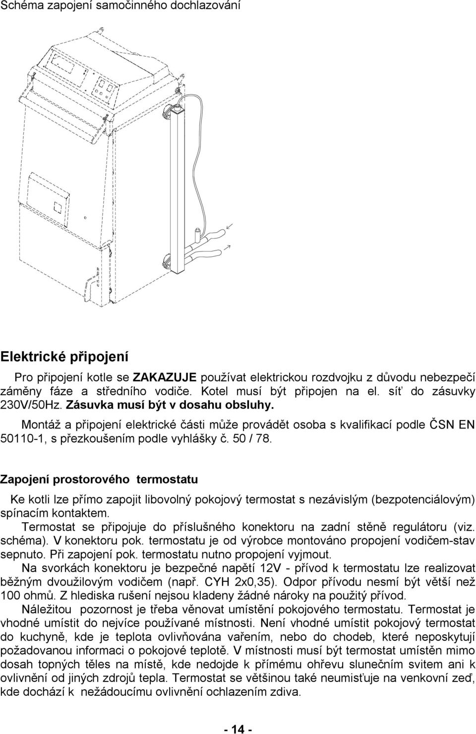 Montáž a připojení elektrické části může provádět osoba s kvalifikací podle ČSN EN 50110-1, s přezkoušením podle vyhlášky č. 50 / 78.