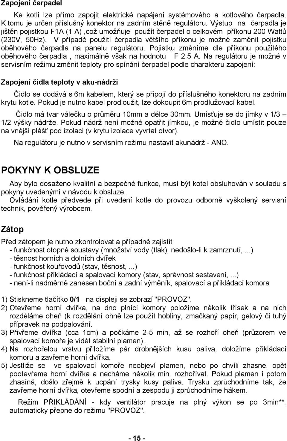 V případě použití čerpadla většího příkonu je možné zaměnit pojistku oběhového čerpadla na panelu regulátoru.