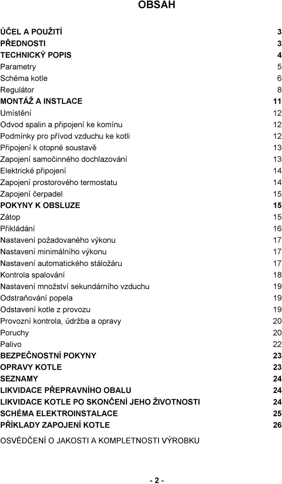 Nastavení požadovaného výkonu 17 Nastavení minimálního výkonu 17 Nastavení automatického stáložáru 17 Kontrola spalování 18 Nastavení množství sekundárního vzduchu 19 Odstraňování popela 19 Odstavení