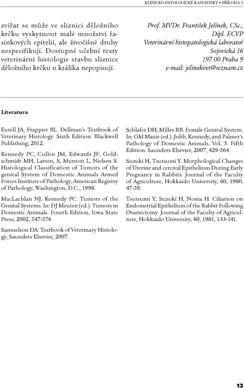ECVP Veterinární histopatologická laboratoř Sojovická 16 197 00 Praha 9 e-mail: jelinekvet@seznam.cz Literatura Eurell JA, Frappier BL. Dellman s Textbook of Veterinary Histology. Sixth Edition.