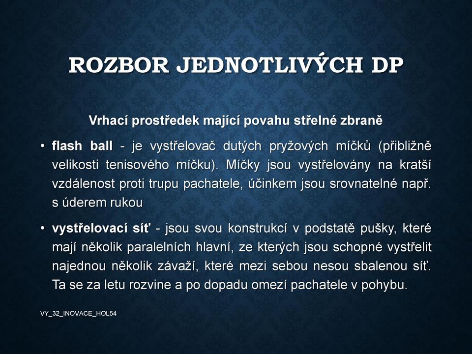 s úderem rukou vystřelovací síť - jsou svou konstrukcí v podstatě pušky, které mají několik paralelních hlavní, ze kterých