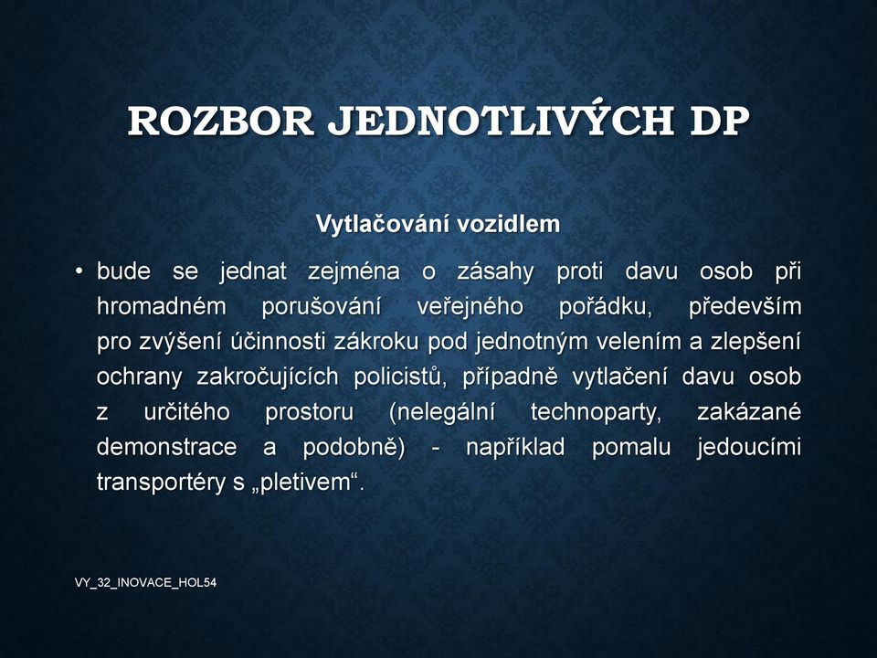 ochrany zakročujících policistů, případně vytlačení davu osob z určitého prostoru (nelegální