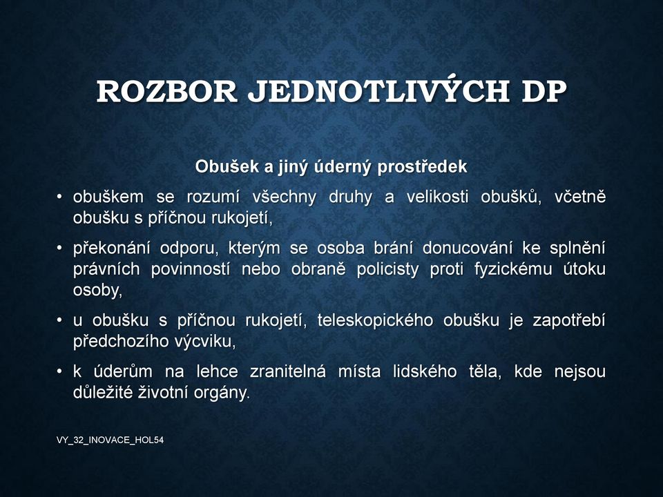 obraně policisty proti fyzickému útoku osoby, u obušku s příčnou rukojetí, teleskopického obušku je