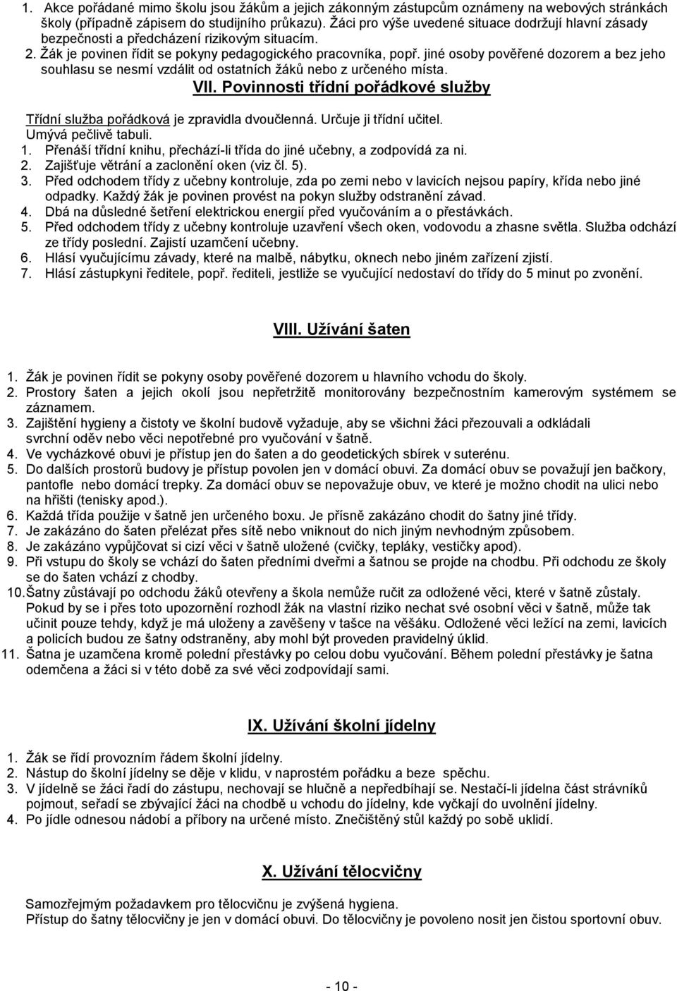 jiné osoby pověřené dozorem a bez jeho souhlasu se nesmí vzdálit od ostatních žáků nebo z určeného místa. VII. Povinnosti třídní pořádkové služby Třídní služba pořádková je zpravidla dvoučlenná.