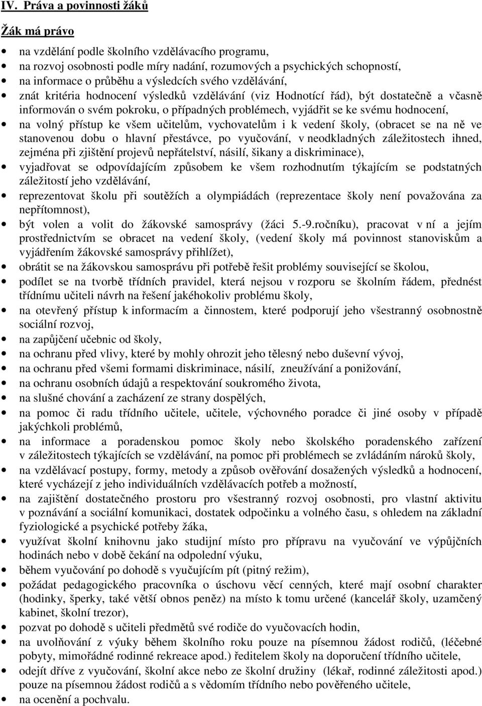 hodnocení, na volný přístup ke všem učitelům, vychovatelům i k vedení školy, (obracet se na ně ve stanovenou dobu o hlavní přestávce, po vyučování, v neodkladných záležitostech ihned, zejména při