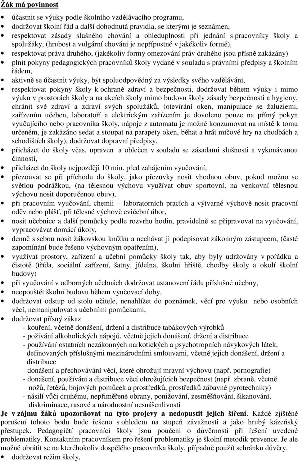 plnit pokyny pedagogických pracovníků školy vydané v souladu s právními předpisy a školním řádem, aktivně se účastnit výuky, být spoluodpovědný za výsledky svého vzdělávání, respektovat pokyny školy