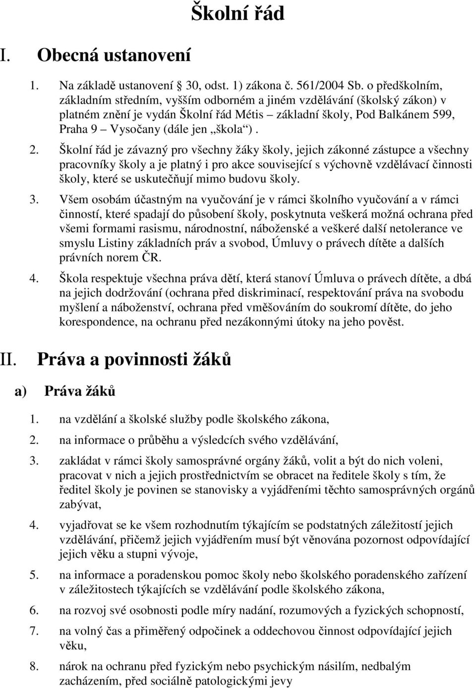 Školní řád je závazný pro všechny žáky školy, jejich zákonné zástupce a všechny pracovníky školy a je platný i pro akce související s výchovně vzdělávací činnosti školy, které se uskutečňují mimo