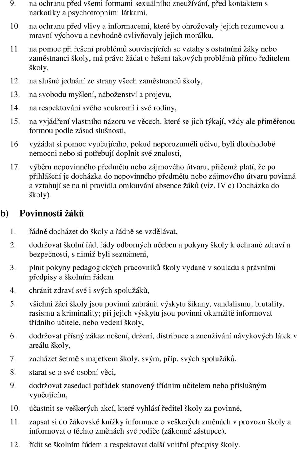 na pomoc při řešení problémů souvisejících se vztahy s ostatními žáky nebo zaměstnanci školy, má právo žádat o řešení takových problémů přímo ředitelem školy, 12.