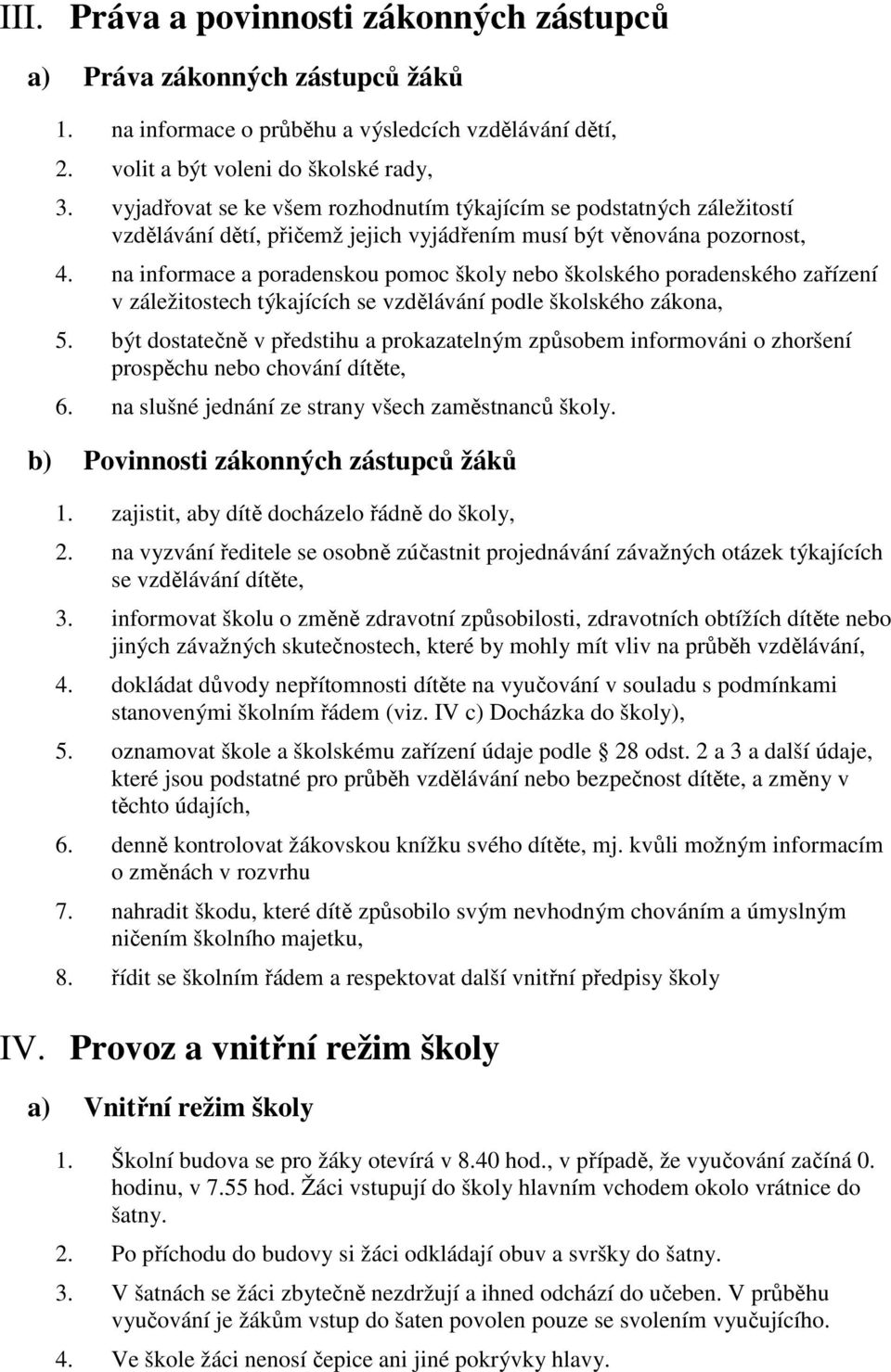 na informace a poradenskou pomoc školy nebo školského poradenského zařízení v záležitostech týkajících se vzdělávání podle školského zákona, 5.