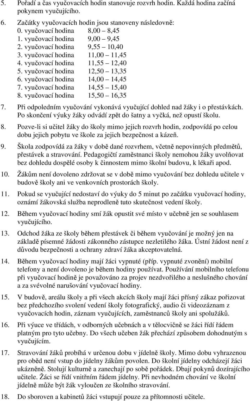 vyučovací hodina 14,55 15,40 8. vyučovací hodina 15,50 16,35 7. Při odpoledním vyučování vykonává vyučující dohled nad žáky i o přestávkách.