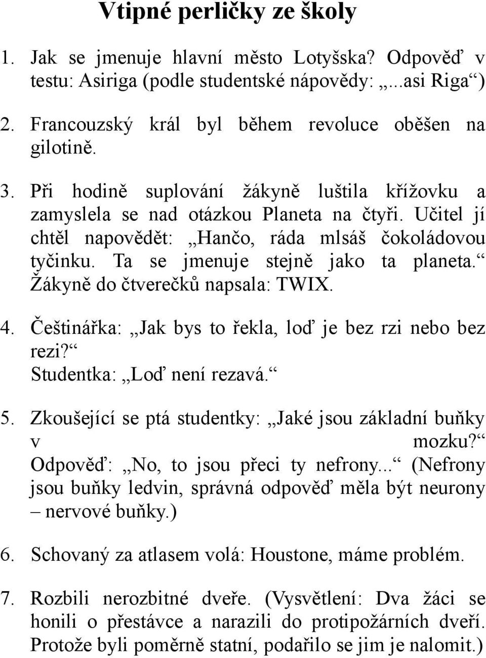 Žákyně do čtverečků napsala: TWIX. 4. Češtinářka: Jak bys to řekla, loď je bez rzi nebo bez rezi? Studentka: Loď není rezavá. 5. Zkoušející se ptá studentky: Jaké jsou základní buňky v mozku?