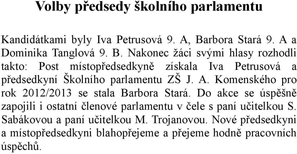 Nakonec žáci svými hlasy rozhodli takto: Post místopředsedkyně získala Iva Petrusová a předsedkyní Školního parlamentu ZŠ J. A.