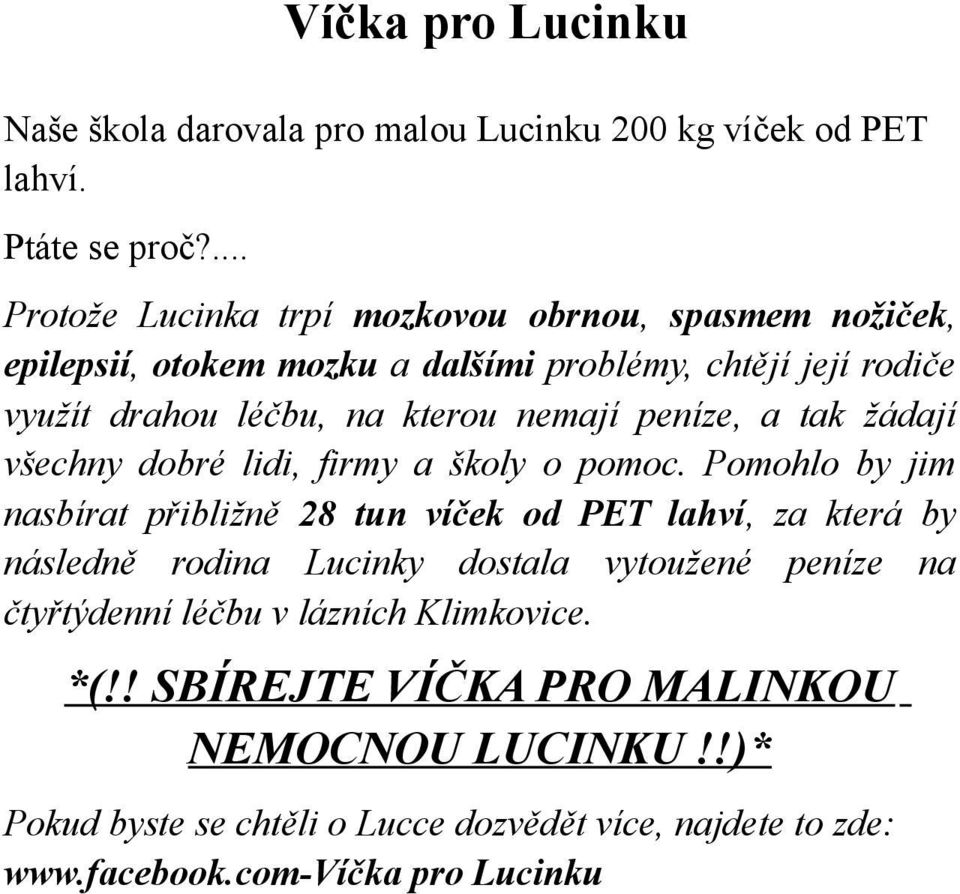 nemají peníze, a tak žádají všechny dobré lidi, firmy a školy o pomoc.