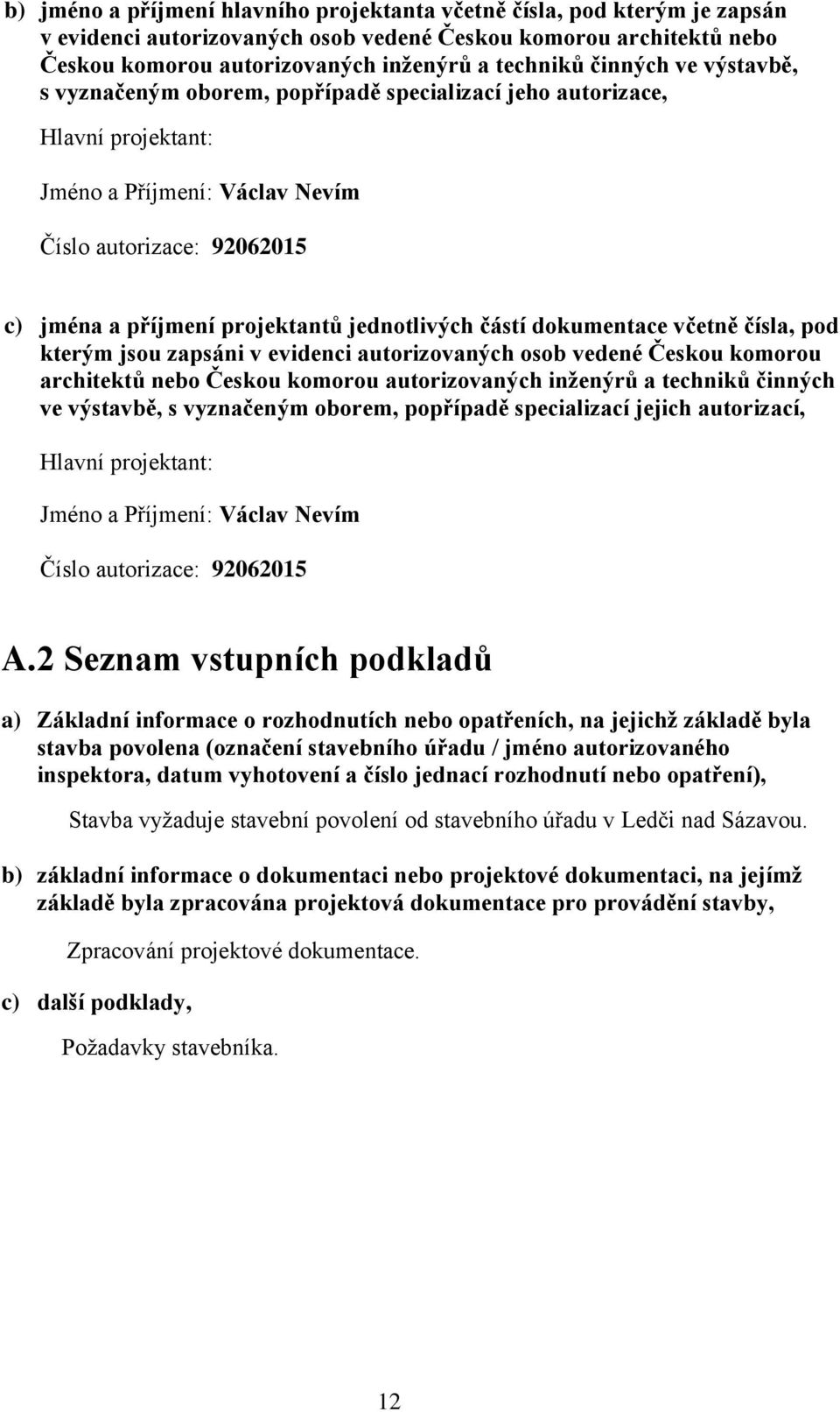 jednotlivých částí dokumentace včetně čísla, pod kterým jsou zapsáni v evidenci autorizovaných osob vedené Českou komorou architektů nebo Českou komorou autorizovaných inženýrů a techniků činných ve