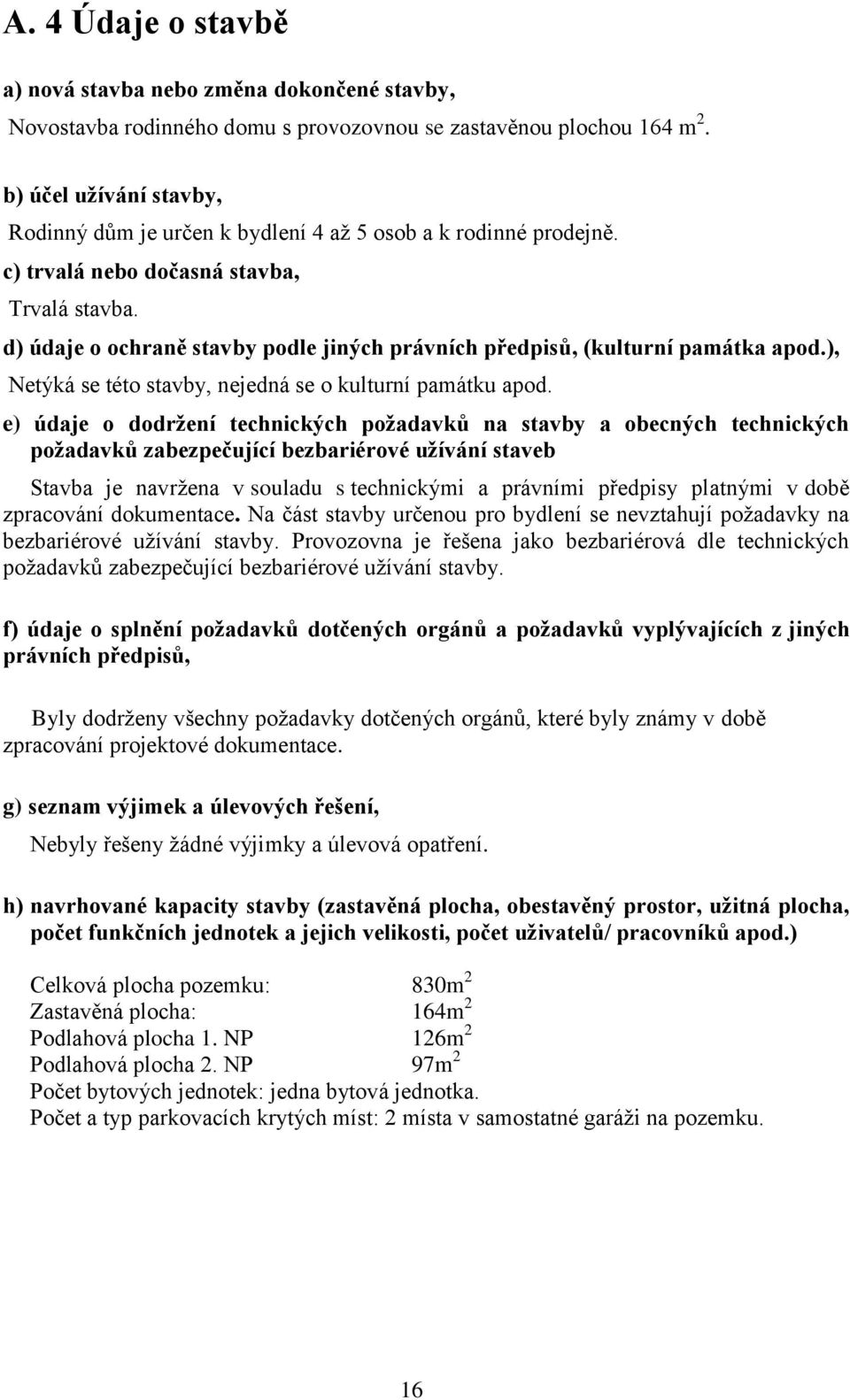 d) údaje o ochraně stavby podle jiných právních předpisů, (kulturní památka apod.), Netýká se této stavby, nejedná se o kulturní památku apod.