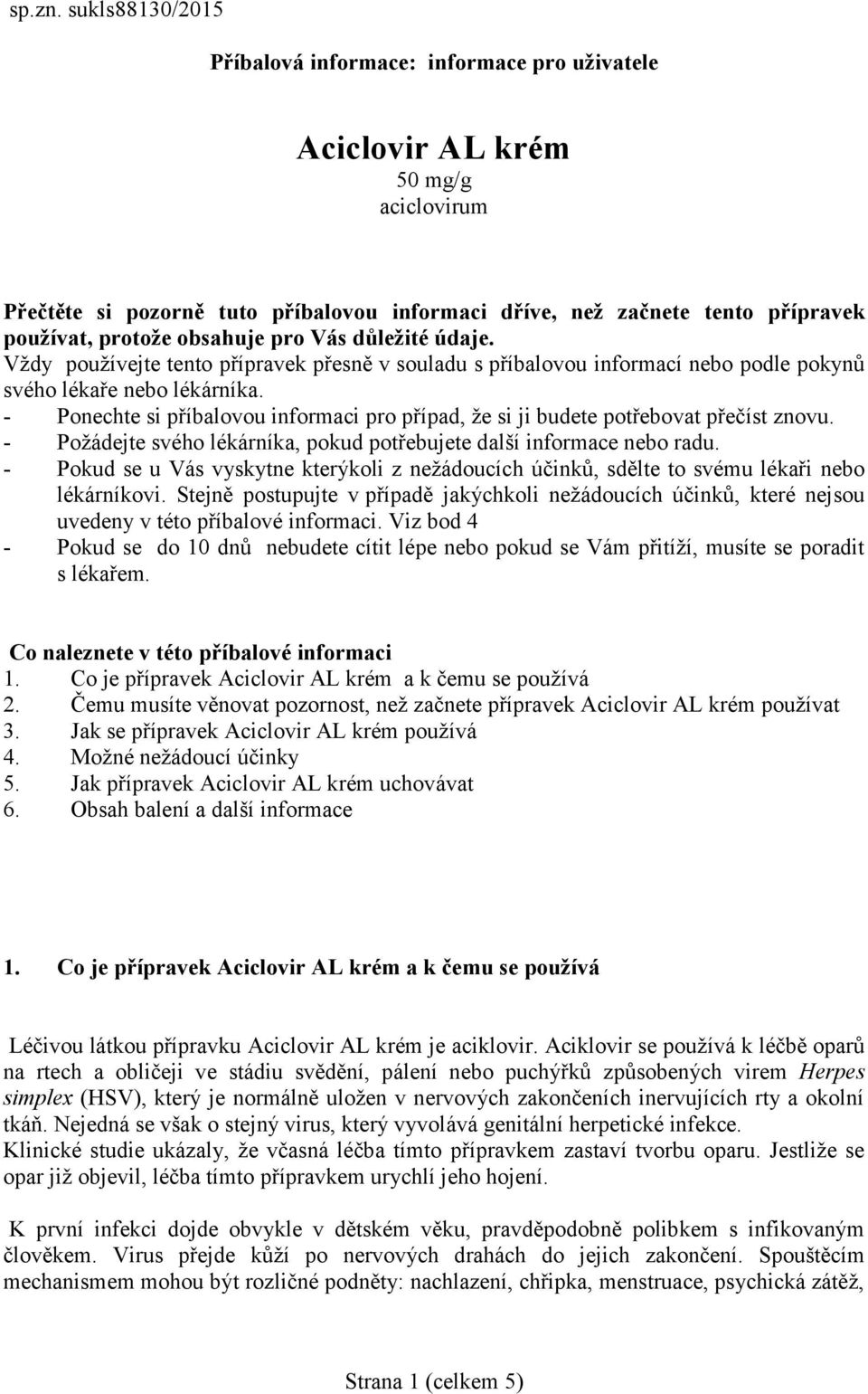 obsahuje pro Vás důležité údaje. Vždy používejte tento přípravek přesně v souladu s příbalovou informací nebo podle pokynů svého lékaře nebo lékárníka.