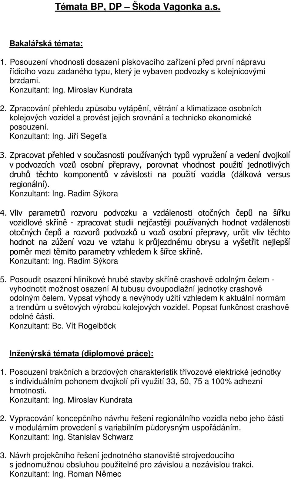 Zpracování přehledu způsobu vytápění, větrání a klimatizace osobních kolejových vozidel a provést jejich srovnání a technicko ekonomické posouzení. Konzultant: Ing. Jiří Segeťa 3.