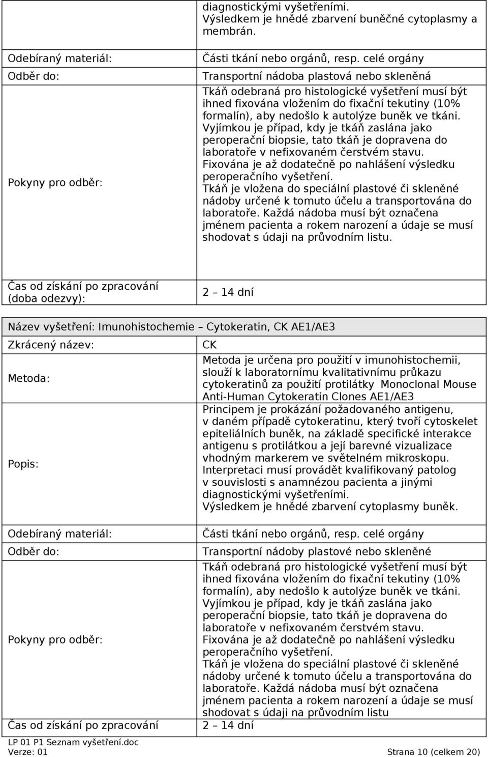 Cytokeratin Clones AE1/AE3 v daném případě cytokeratinu, který tvoří cytoskelet epiteliálních buněk, na základě specifické