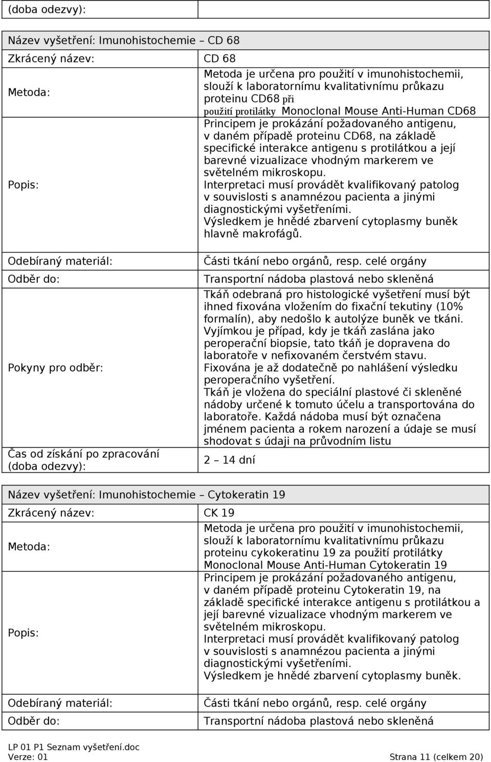 Transportní nádoba plastová nebo skleněná Název vyšetření: Imunohistochemie Cytokeratin 19 CK 19 proteinu cykokeratinu 19 za použití protilátky Monoclonal Mouse Anti-Human Cytokeratin 19 v