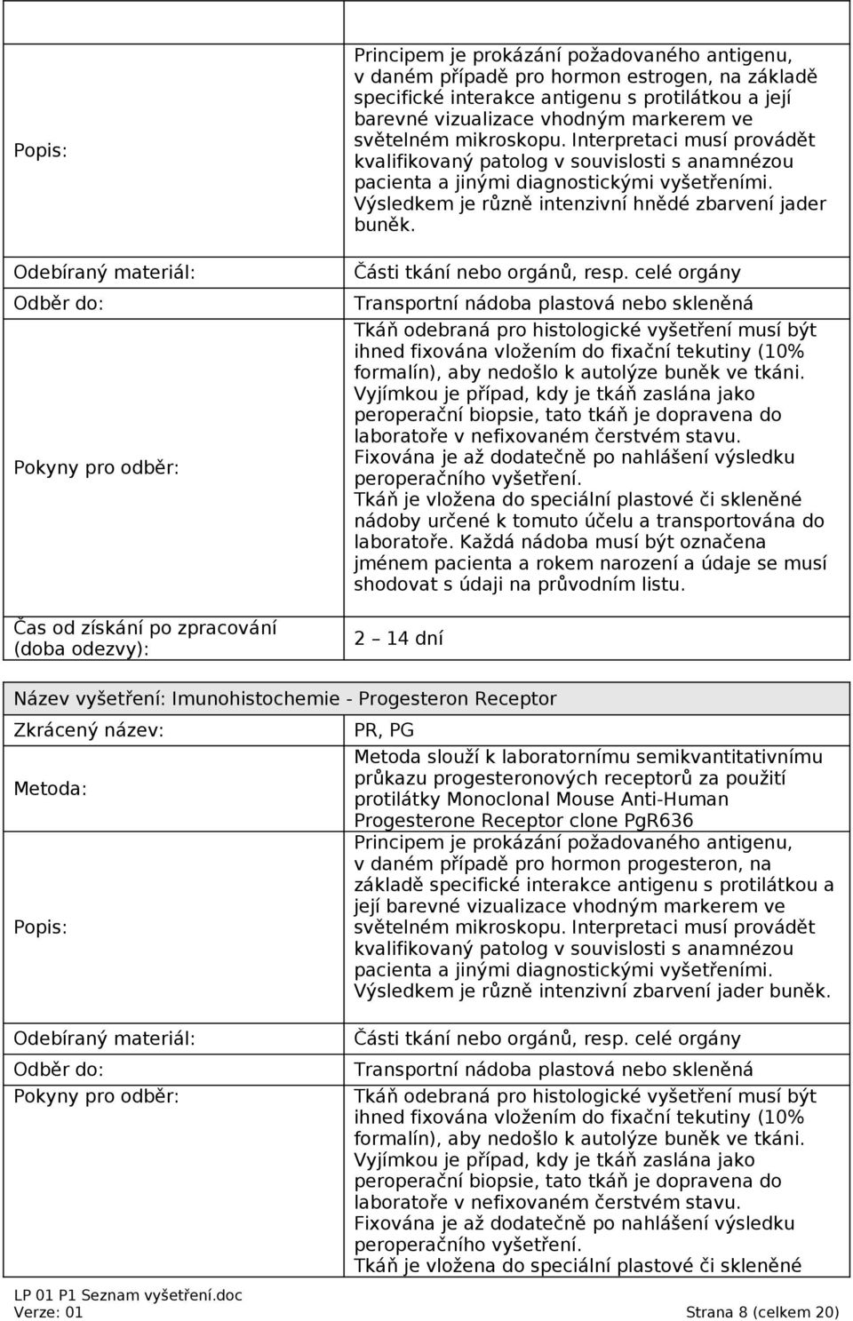 Název vyšetření: Imunohistochemie - Progesteron Receptor PR, PG Metoda slouží k laboratornímu semikvantitativnímu průkazu progesteronových receptorů za použití protilátky Monoclonal Mouse Anti-Human