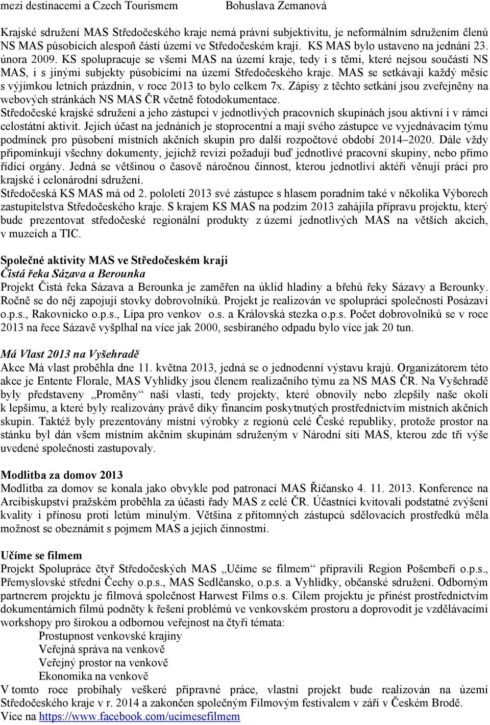 KS spolupracuje se všemi MAS na území kraje, tedy i s těmi, které nejsou součástí NS MAS, i s jinými subjekty působícími na území Středočeského kraje.