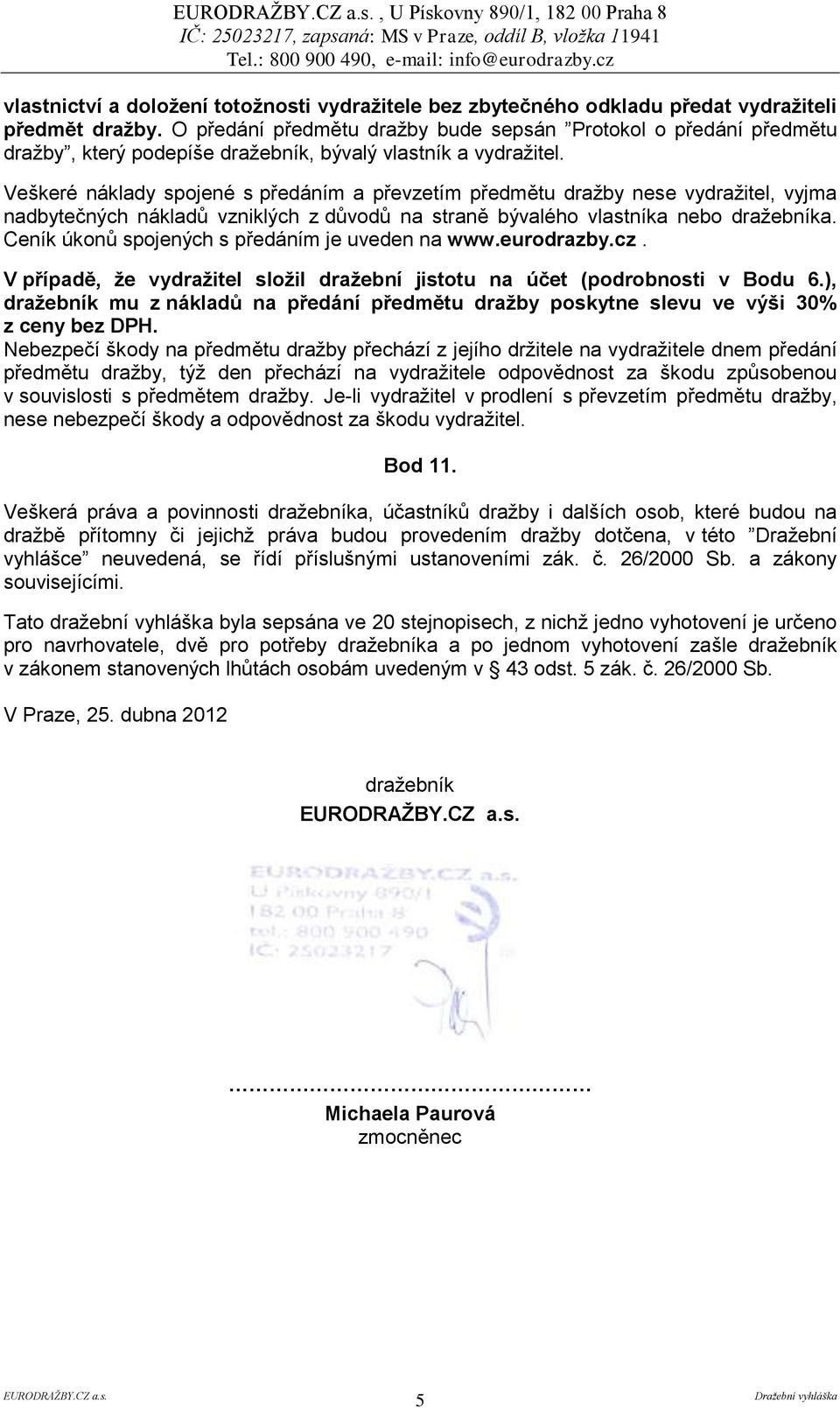 Veškeré náklady spojené s předáním a převzetím předmětu dražby nese vydražitel, vyjma nadbytečných nákladů vzniklých z důvodů na straně bývalého vlastníka nebo dražebníka.